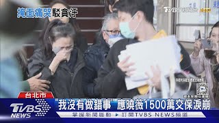 「我沒有做錯事」 應曉薇1500萬交保淚崩｜TVBS新聞