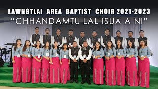 LAWNGTLAI AREA BAPTIST CHOIR | CHHANDAMTU LAL ISUA A NI