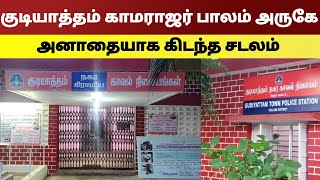 குடியாத்தம் காமராஜர் பாலம் அருகே அனாதையாக கிடந்த சடலம்