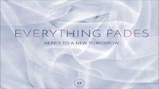 Everything Fades • Here's To A New Tomorrow