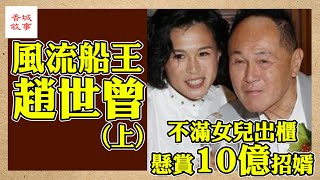 風流船王 趙世曾 上集│ 不滿女兒 趙式芝 出櫃 懸賞10億招婿│富豪列傳