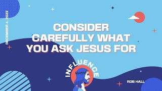 Consider Carefully What You Ask Jesus For | Influence According to Mark, Week 6 | New North Church