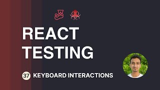 React Testing Tutorial - 37 - Keyboard Interactions