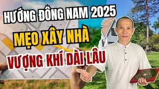 Hướng Đông Nam 2025: Chọn đất đúng, xây nhà chuẩn, gia đình hạnh phúc lâu dài | Thầy Ngô Chung