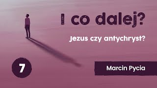 I co dalej? - wykład 7 | Jezus czy antychryst? | Marcin Pycia