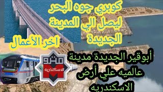 اخر اعمال مترو أبوقير و اول كوبري جوه البحر في أبوقير يربط المدينة الجديدة بالاسكندريه كلها .