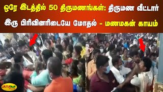 ஒரே இடத்தில் 50 திருமணங்கள்: திருமண வீட்டார் இரு பிரிவினரிடையே மோதல் - மணமகன் காயம் | Marriage Clash