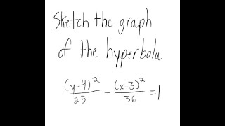 Hyperbolas: Graph the hyperbola (y-4)^2/25 - (x-3)^2/36 = 1