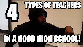 4 TYPES OF TEACHERS AT A HOOD HIGH SCHOOL!