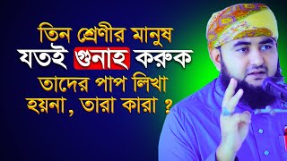 তিন শ্রেণির মানুষ যতই গুনাহ করুক তাদের পাপ লিখা হয়না, তারা কারা ? মুস্তাফিজ রহমানী