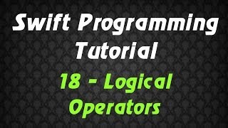 Swift Programming Tutorial - 18 - Logical Operators
