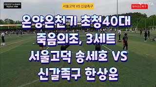 온양온천기(5/26) 초청40 죽음의조 신갈족구 한상운 : 서울고덕 송세호, 풀세트접전3, #jokgu #족구 #원마인드족구