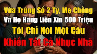 Vừa Trúng Số 2 Tỷ, Mẹ Chồng Và Họ Hàng Liền Xin Tôi 500 Triệu. Tôi Nói Một Câu Khiến Tất Cả Nhục Nhã