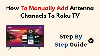 How To Manually Add Antenna Channels To Roku TV