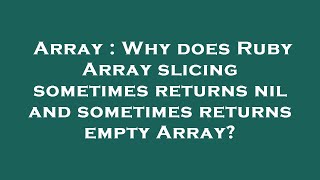 Array : Why does Ruby Array slicing sometimes returns nil and sometimes returns empty Array?