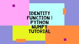IDENTITY FUNCTION | PYTHON NUMPY TUTORIAL