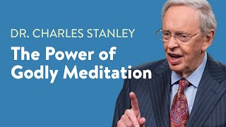 The Power of Godly Meditation – Dr. Charles Stanley