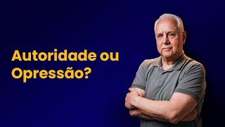 Autoridade ou Opressão?