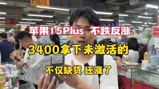 苹果 iphone 15 Plus 不跌反涨 3400元拿下全新未激活的市场缺货还涨价