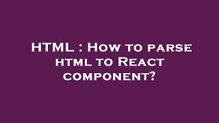 HTML : How to parse html to React component?