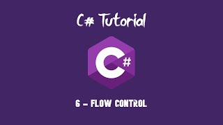 C# Tutorial For Beginners - 6 - Flow Control