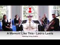 A Moment Like This (Leona Lewis) Wedding String Quartet