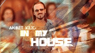 AHMET KILIC - IN MY HOUSE