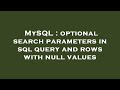 MySQL : optional search parameters in sql query and rows with null values