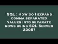 SQL : How do I expand comma separated values into separate rows using SQL Server 2005?