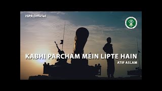 Kabhi Percham Mein Lipte Hain | Atif Aslam | Defence and Martyrs Day 2017 | 14 Aug 2020