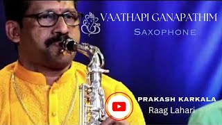 | Vaathaphi Ganapathim Bhaje | Saxophone | Prakash Karkala | Raag Lahari |