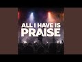 All I Have Is Praise (Live)