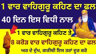 1 ਵਾਰ ਵਾਹਿਗੁਰੂ ਕਹਿਣ ਦਾ ਫਲ 40 ਦਿਨ ਇਸ ਵਿਧੀ ਨਾਲ 1 ਵਾਰ ਵਾਹਿਗੁਰੂ ਕਹਿਣ ਤੇ ਜ਼ਿੰਦਗੀ ਵਿੱਚ ਹੋਏਗਾ ਚਮਤਕਾਰ katha