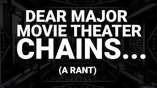 Dear Major Movie Theater Chains (A RANT)