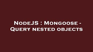 NodeJS : Mongoose - Query nested objects