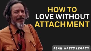 How To Love Without Attachment – Alan Watts Powerful Motivational Speech
