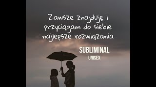 Subliminal Zawsze znajduję i przyciągam do siebie najlepsze rozwiązania