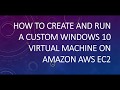 How to create and run a custom Windows-10 VM on AWS EC2