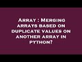 Array : Merging arrays based on duplicate values on another array in python?