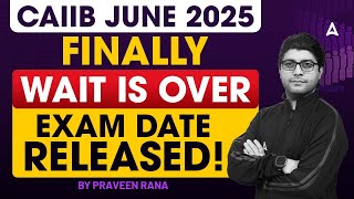 CAIIB 2025 Exam Date | Finally Wait Is Over Exam Date Released | CAIIB JUNE 2025 | Praveen Rana