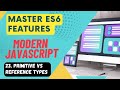 Master ES6 Features #23 - Primitive vs Reference Types In JavaScript - Part 1