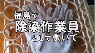 【福島除染作業】1年８ヶ月働いて（ありがとう福島）