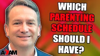 Which Custody and Parenting Time Schedule Should I Have?