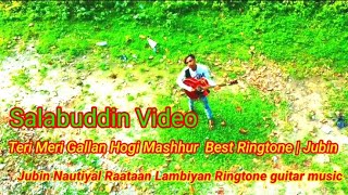 Teri Meri Gallan Hogi Mashhur  Best Ringtone | Jubin Nautiyal Raataan Lambiyan Ringtone guitar music