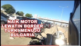 TURKI BORDER KE BULGARIA BORDER DENGAN MOTOR INDONESIA