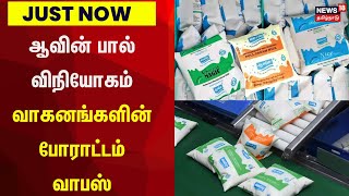 JUST NOW | ஆவின் பால் விநியோக வாகனங்களின் போராட்டம் வாபஸ் | Aavin Milk