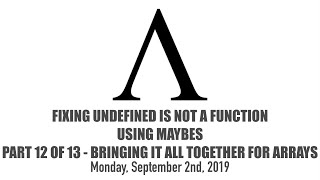 Fixing undefined is not a function Using Maybes - 12 of 13 - Bringing It All Together for Arrays