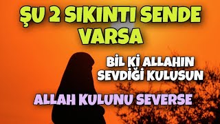 ŞU 2 SIKINTI SENDE VARSA BİL Kİ ALLAHIN SEVDİĞİ KULUSUN - ALLAH KULUNU SEVERSE