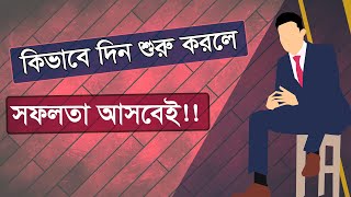 How To Start Your Day Right Way? কিভাবে দিন শুরু করলে সফলতা আসবেই। Bangla Motivational Video