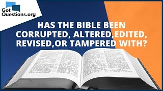 Has the Bible been corrupted, altered, edited, revised, or tampered with? | GotQuestions.org